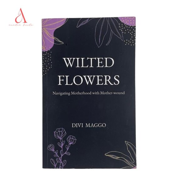 ๐ 3/$25 Wilted Flowers:Navigating Motherhood with Mother-wound by Divi Maggo - Picture 1 of 5